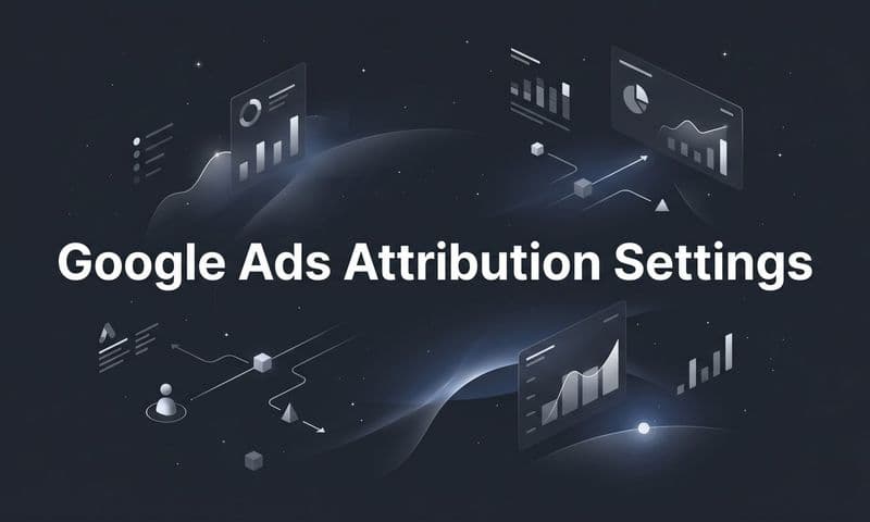 Google Ads Attribution Settings: A Step-by-Step Configuration Guide