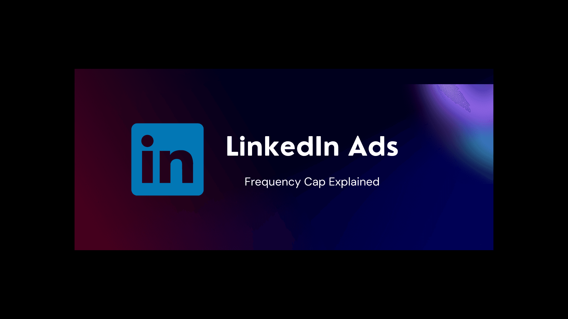 Understanding LinkedIn Ads Frequency Cap