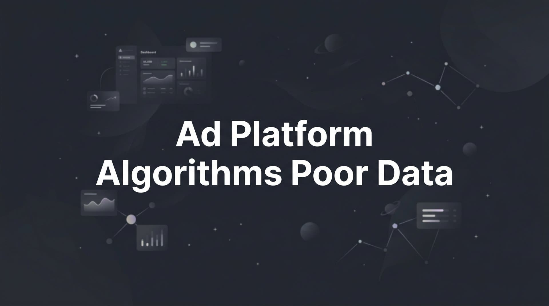 How Ad Platform Algorithms Suffer When You Feed Them Poor Data