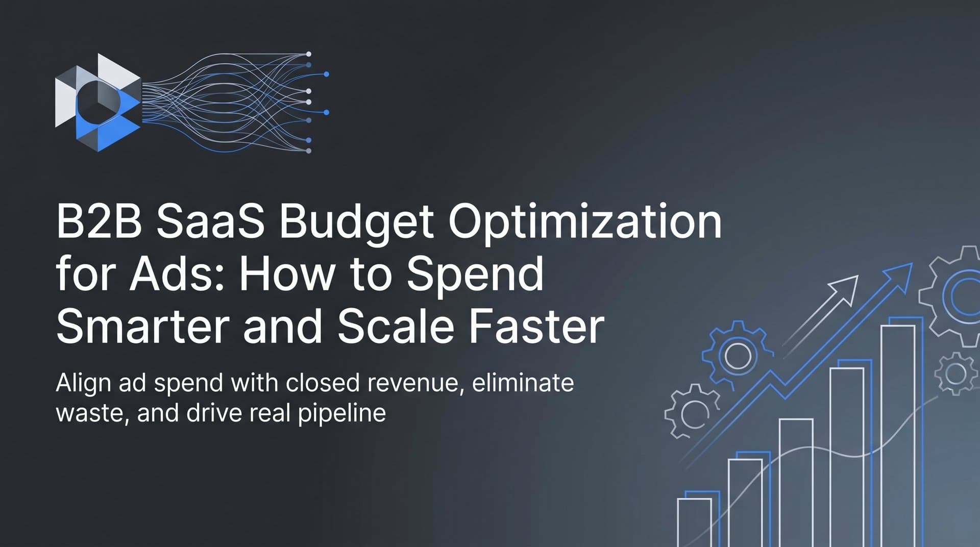 B2B SaaS Budget Optimization for Ads: How to Spend Smarter and Scale Faster