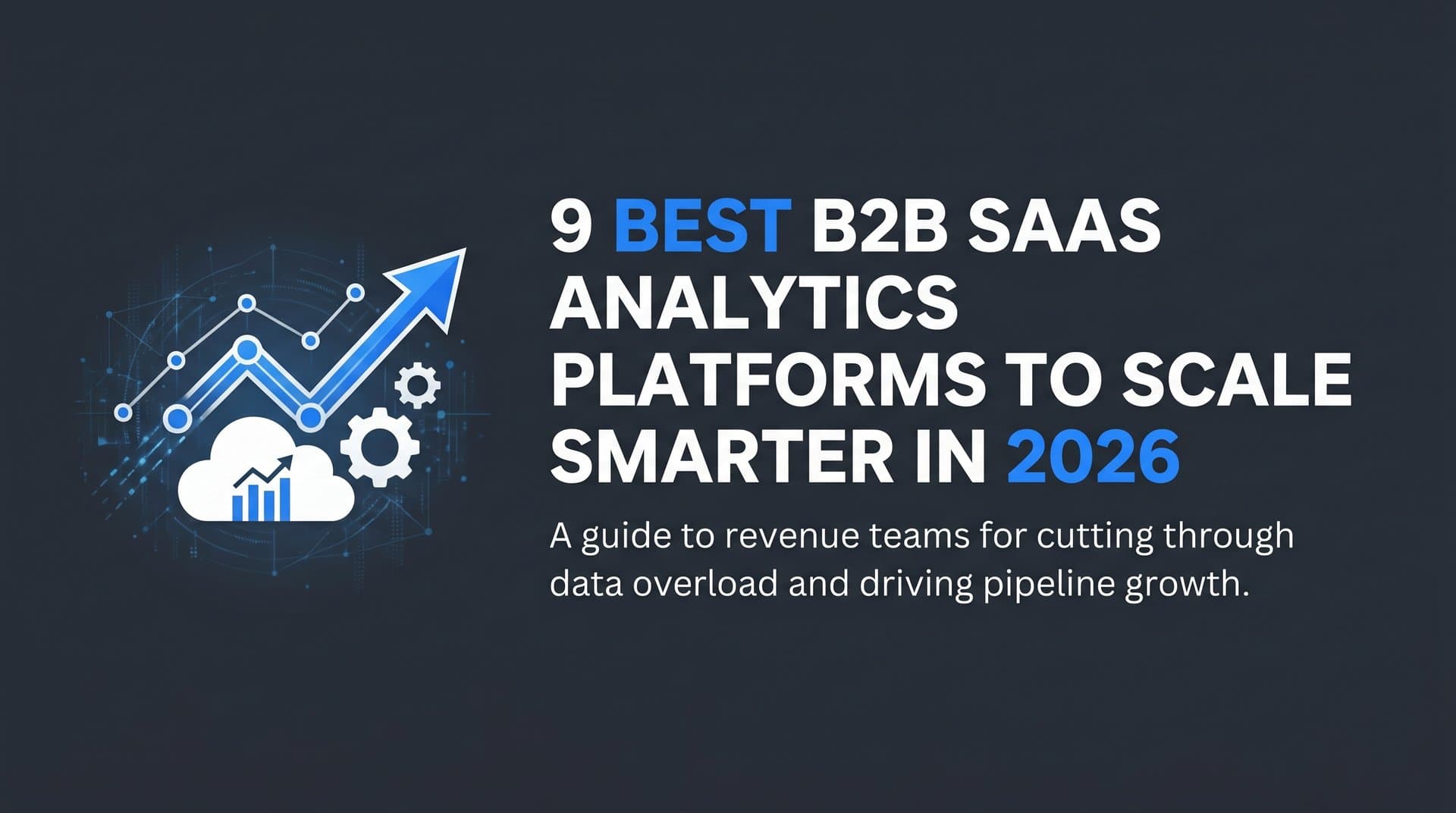 9 Best B2B SaaS Analytics Platforms to Scale Smarter in 2026