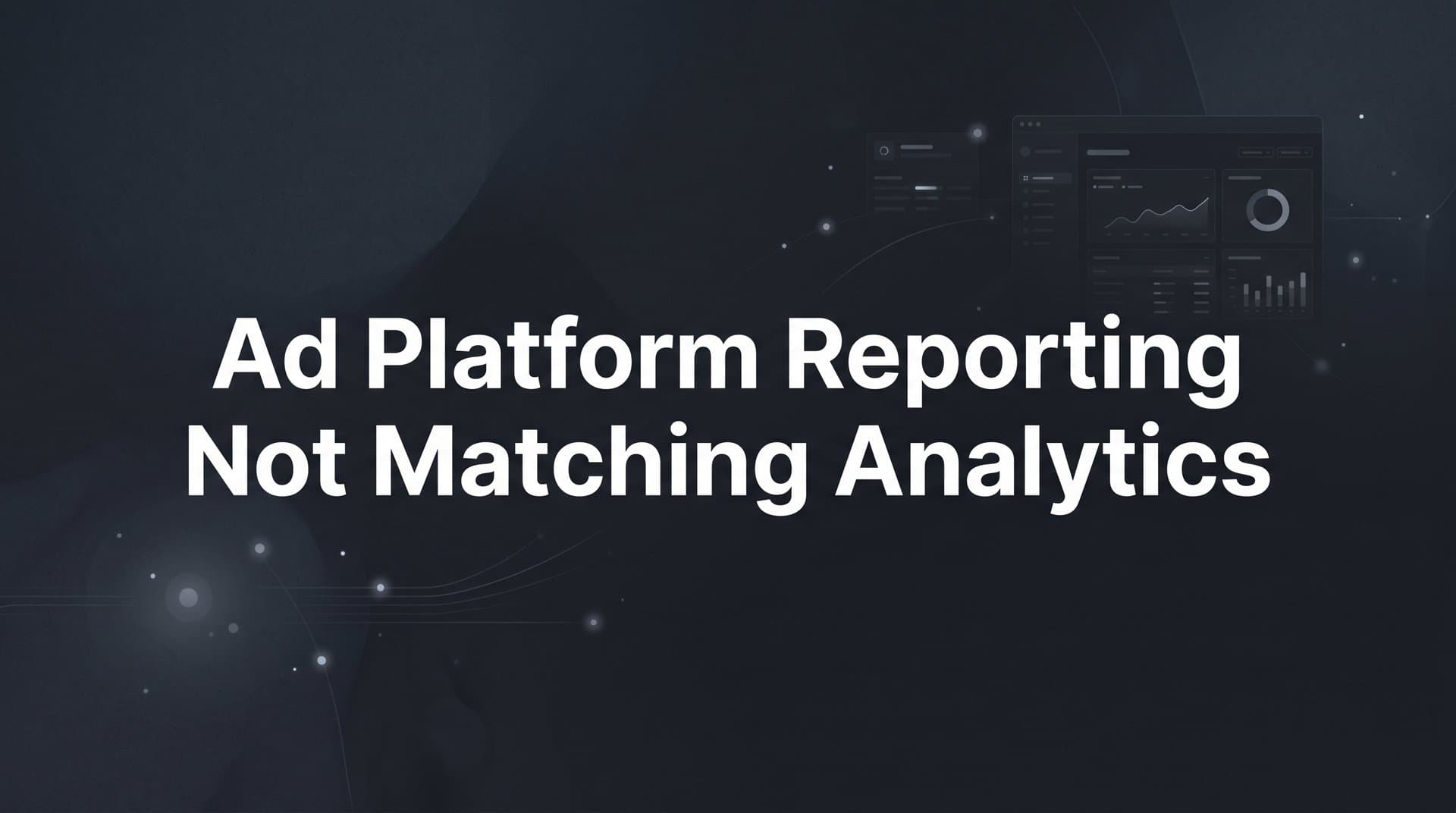Ad Platform Reporting Not Matching Analytics: Why It Happens and How to Fix It