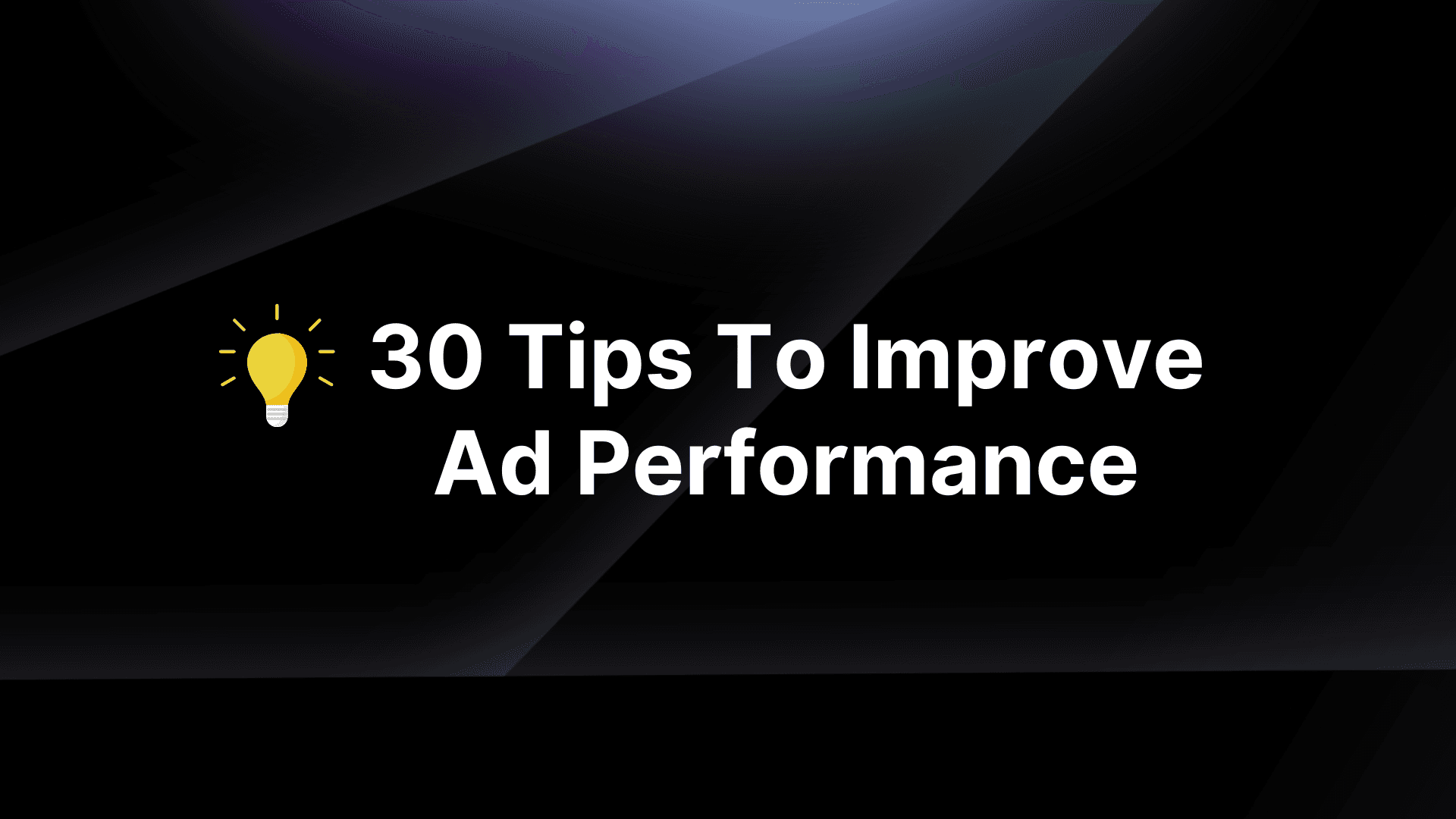 30 Tips To Improve Ad Performance