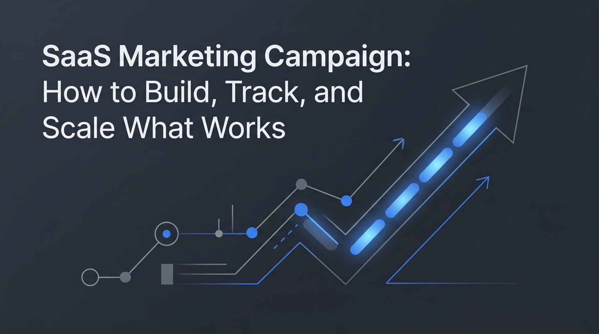 SaaS Marketing Campaign: How to Build, Track, and Scale What Works