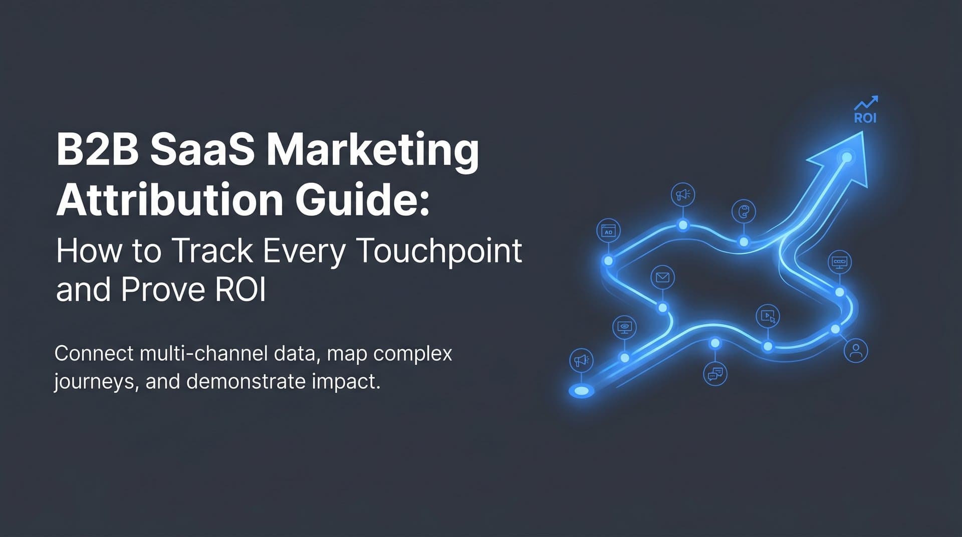 B2B SaaS Marketing Attribution Guide: How to Track Every Touchpoint and Prove ROI