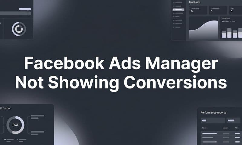Facebook Ads Manager Not Showing Conversions: How to Diagnose and Fix It