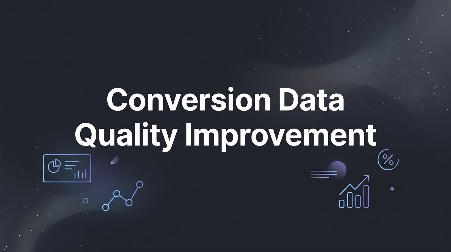 Conversion Data Quality Improvement: A Step-by-Step Guide for B2B SaaS Marketers