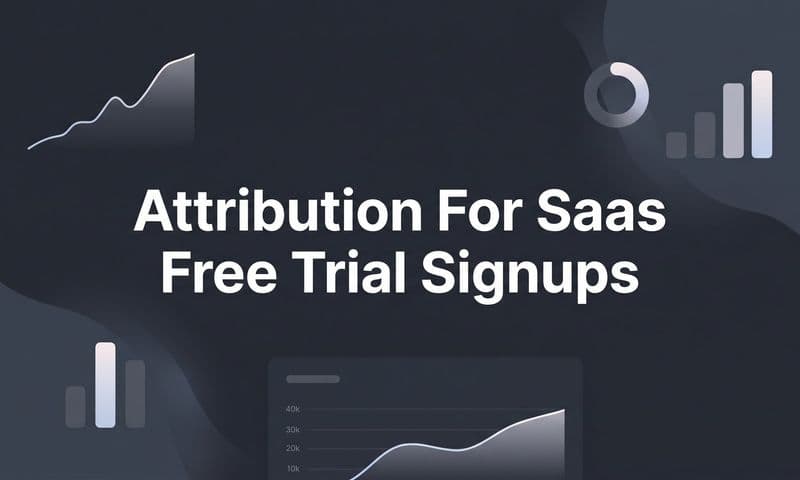 Attribution for SaaS Free Trial Signups: How to Track What's Actually Converting